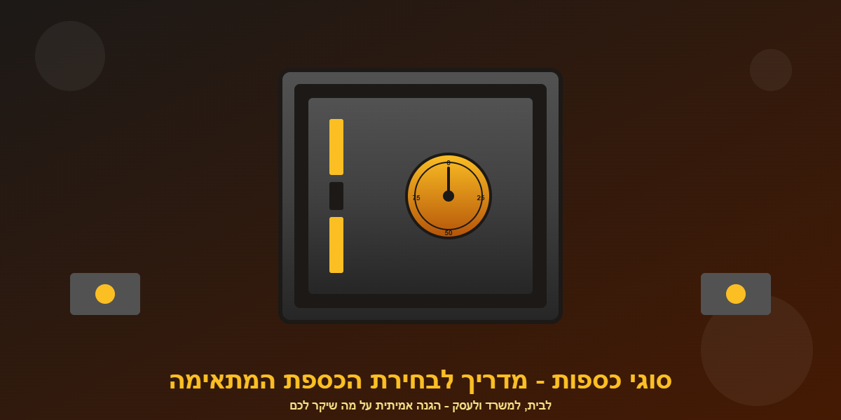 סוגי כספות - מדריך לבחירת כספת לבית, למשרד ולעסק